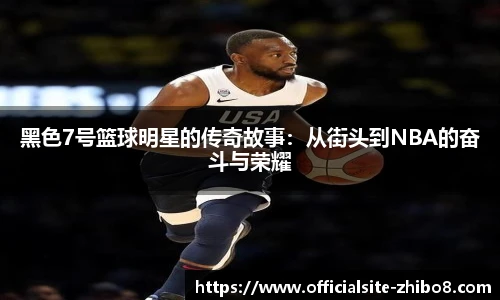 黑色7号篮球明星的传奇故事：从街头到NBA的奋斗与荣耀