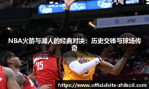 NBA火箭与湖人的经典对决：历史交锋与球场传奇