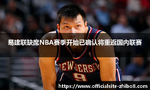 易建联缺席NBA赛季开始已确认将重返国内联赛