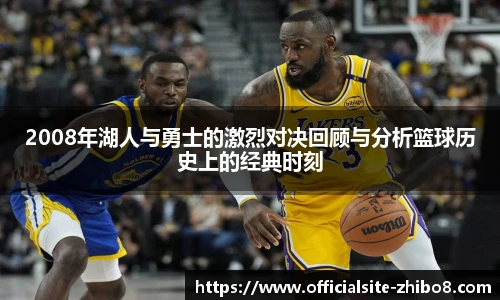 2008年湖人与勇士的激烈对决回顾与分析篮球历史上的经典时刻