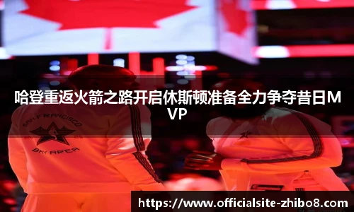 哈登重返火箭之路开启休斯顿准备全力争夺昔日MVP