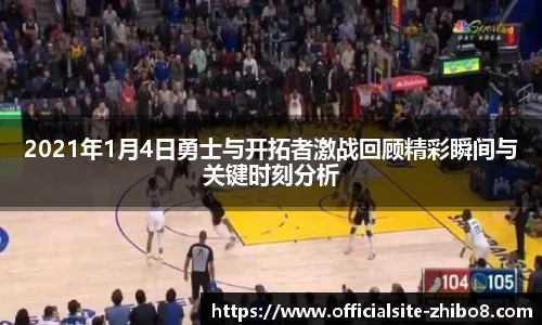 2021年1月4日勇士与开拓者激战回顾精彩瞬间与关键时刻分析
