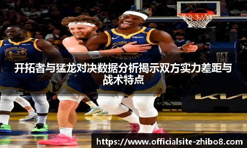 开拓者与猛龙对决数据分析揭示双方实力差距与战术特点