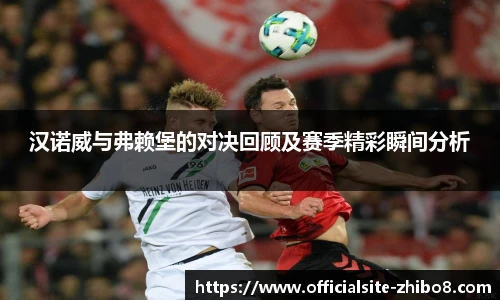 汉诺威与弗赖堡的对决回顾及赛季精彩瞬间分析