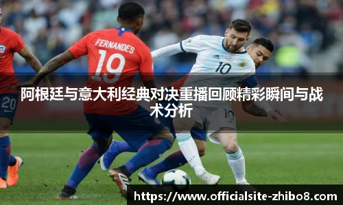 阿根廷与意大利经典对决重播回顾精彩瞬间与战术分析